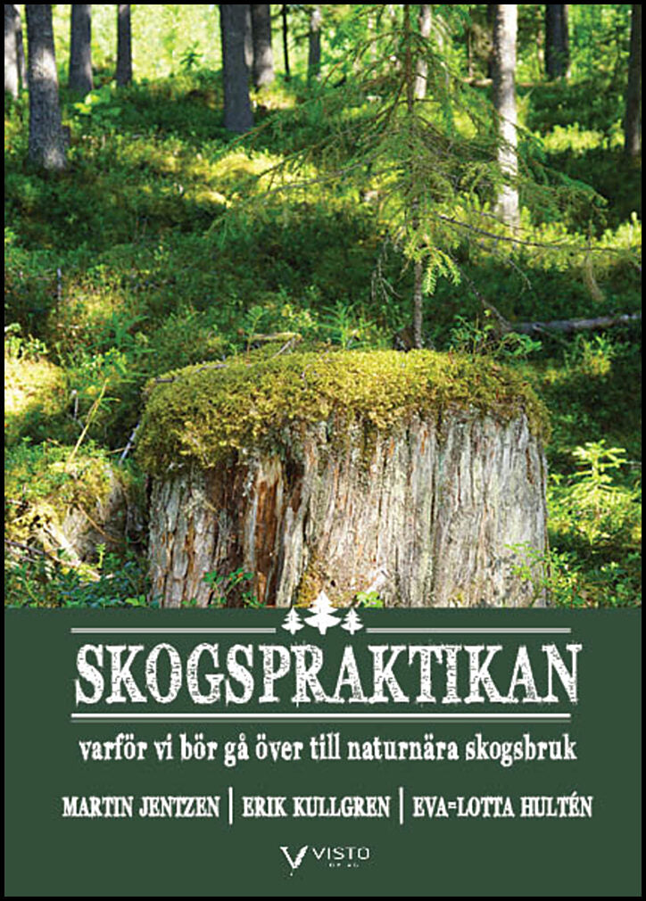 Jentzen, Martin| Kullgren, Erik| Hultén, Eva-Lotta | Skogspraktikan : Varför vi bör gå över till naturnära skogsbruk