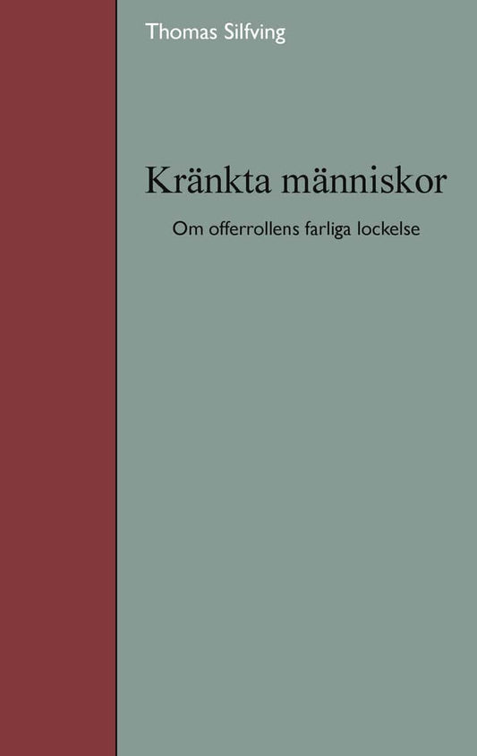 Silfving, Thomas | Kränkta människor : Om offerrollens farliga lockelse