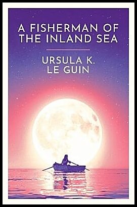 Le Guin, Ursula K. | A Fisherman of the Inland Sea