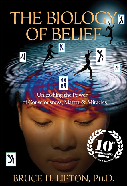 Lipton, Bruce H. | Biology of belief : Unleashing the power of consciousness, matter & miracle