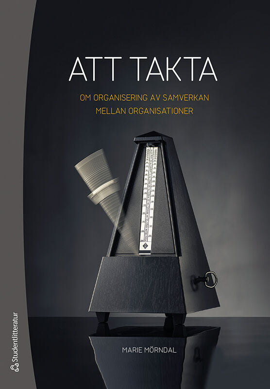 Mörndal, Marie | Att takta : Om organisering av samverkan mellan organisationer