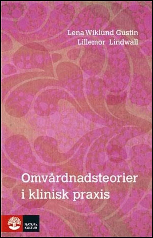 Gustin, Lena Wiklund| Lindwall, Lillemor | Omvårdnadsteorier i klinisk praxis