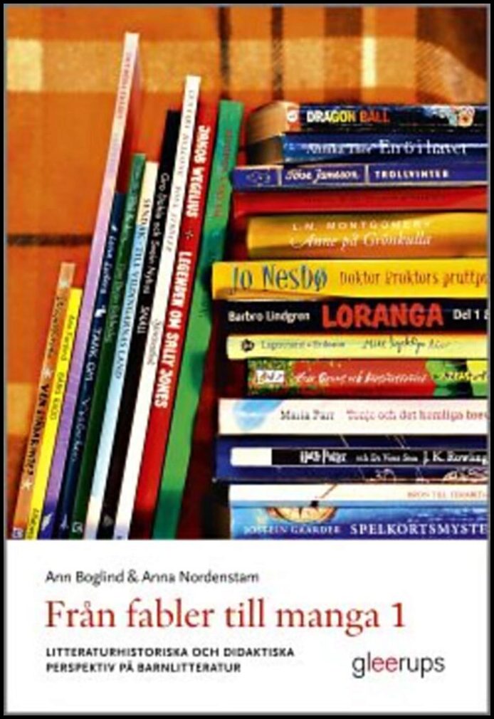 Boglind, Ann | Nordenstam, Anna | Från fabler till manga 1 : Litteraturhistoriska och didaktiska perspektiv på barnlitte...