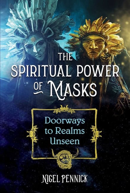 Nigel Pennick | Spiritual Power Of Masks : Doorways to Realms Unseen