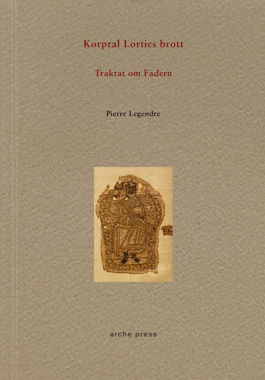 Legendre, Pierre | Korpral Lorties brott : Traktat om fadern