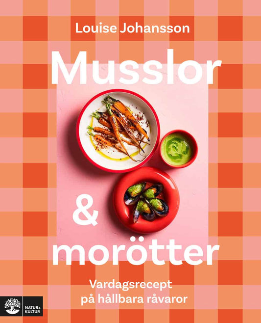 Johansson, Louise | Musslor & morötter : Vardagsrecept på hållbara råvaror