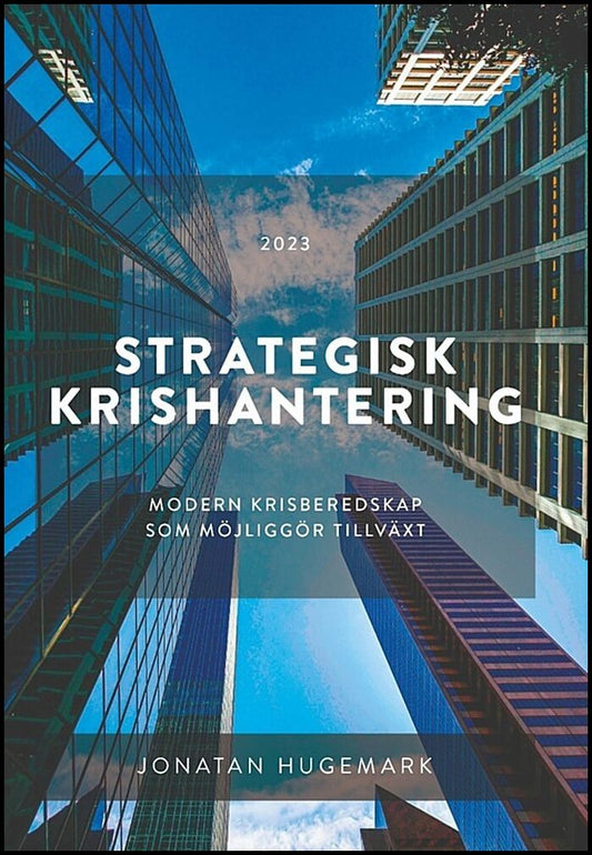 Hugemark, Jonatan | Strategisk krishantering : Modern krisberedskap som möjliggör tillväxt