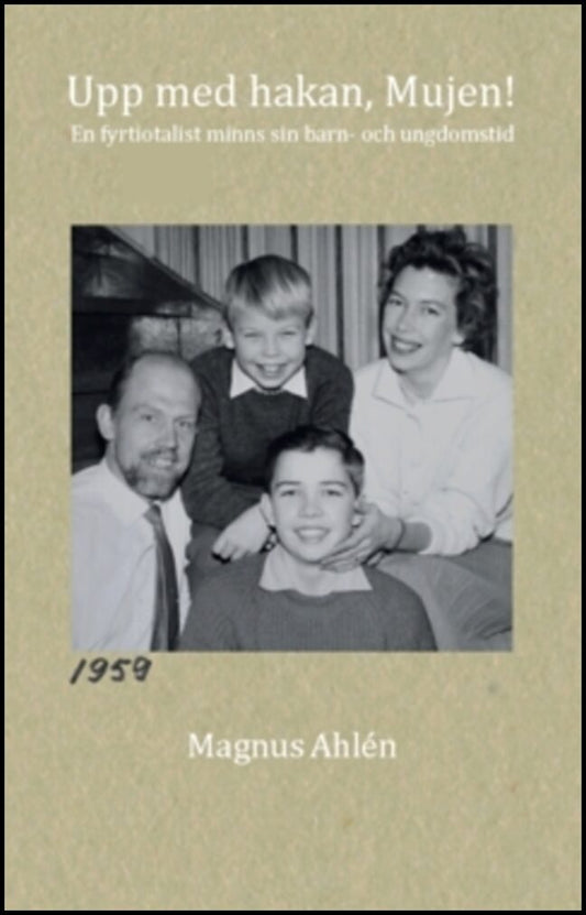 Ahlén, Magnus | Upp med hakan, Mujen! : En fyrtiotalist minns sin barn- och ungdomstid