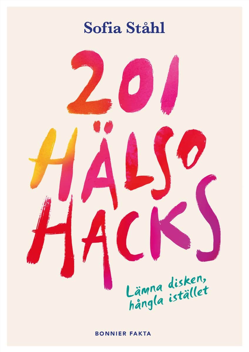 Ståhl, Sofia | 201 hälsohacks : Lämna disken, hångla istället