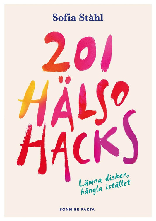 Ståhl, Sofia | 201 hälsohacks : Lämna disken, hångla istället