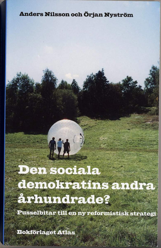 Nyström, Örjan | Nilsson, Anders | Den sociala demokratins andra århundrade? : Pusselbitar till en ny reformistisk strategi