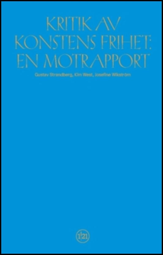 Strandberg, Gustav | West, Kim | Wikström, Josefine | Kritik av  konstens frihet : En motrapport