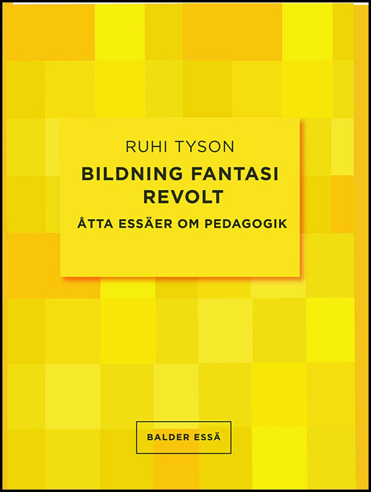 Tyson, Ruhi | Bildning fantasi revolt : Åtta essäer om pedagogik