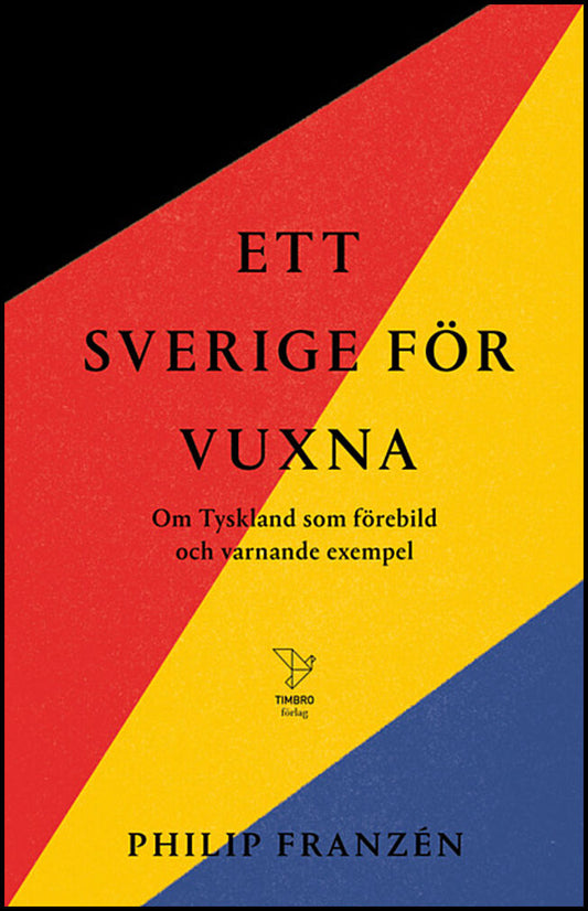 Franzén, Philip | Ett Sverige för vuxna : Om Tyskland som förebild och varnande exempel