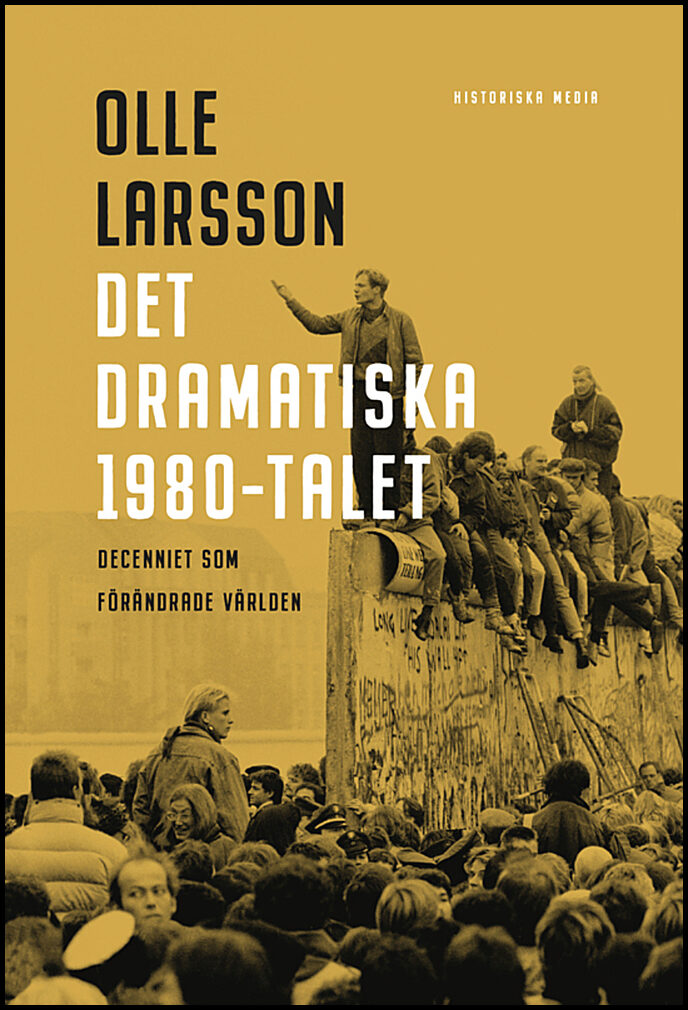 Larsson, Olle | Det dramatiska 1980-talet : Decenniet som förändrade världen