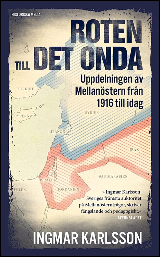Karlsson, Ingmar | Roten till det onda : Uppdelningen av Mellanöstern 1916-2016