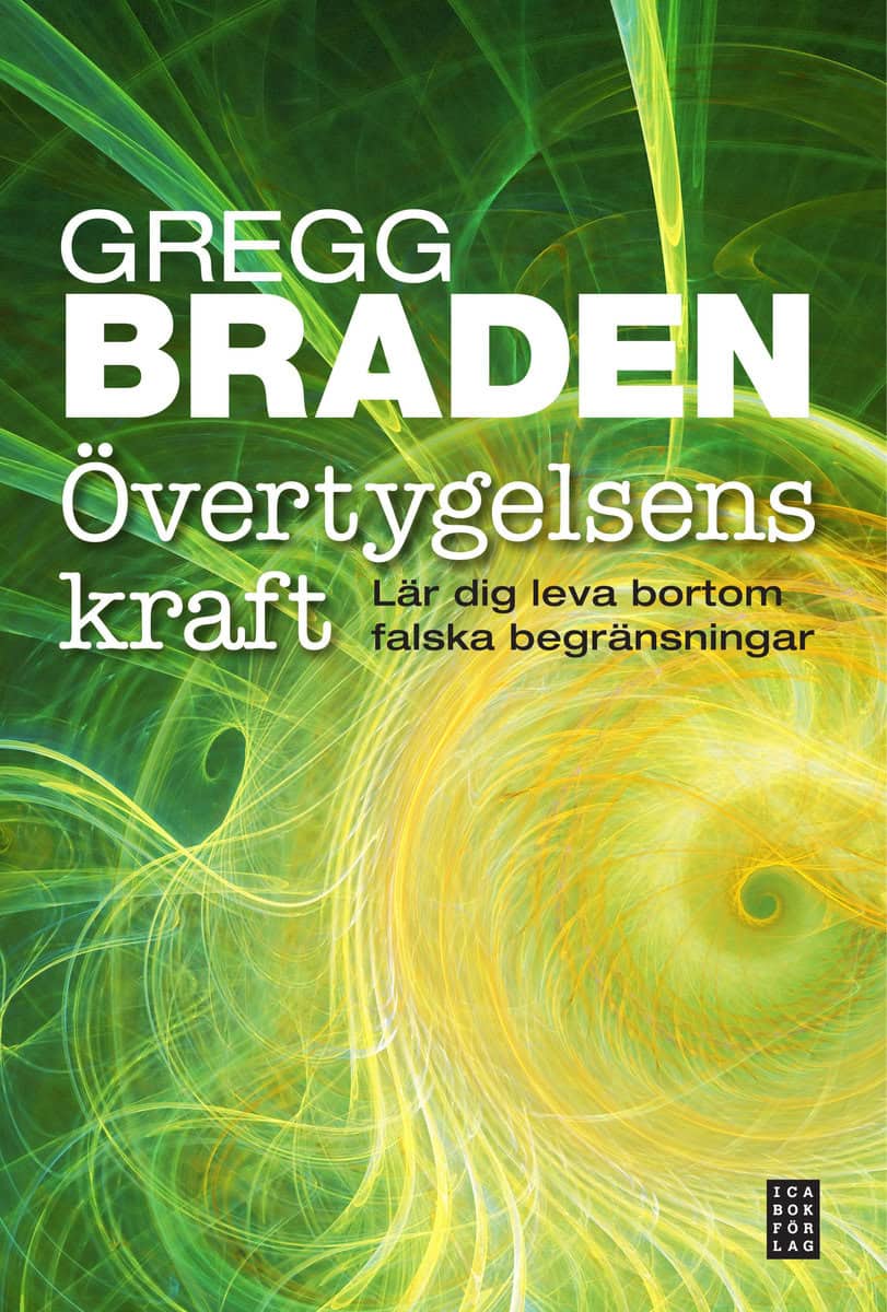 Braden, Gregg | Övertygelsens kraft : Lär dig leva bortom falska begränsningar