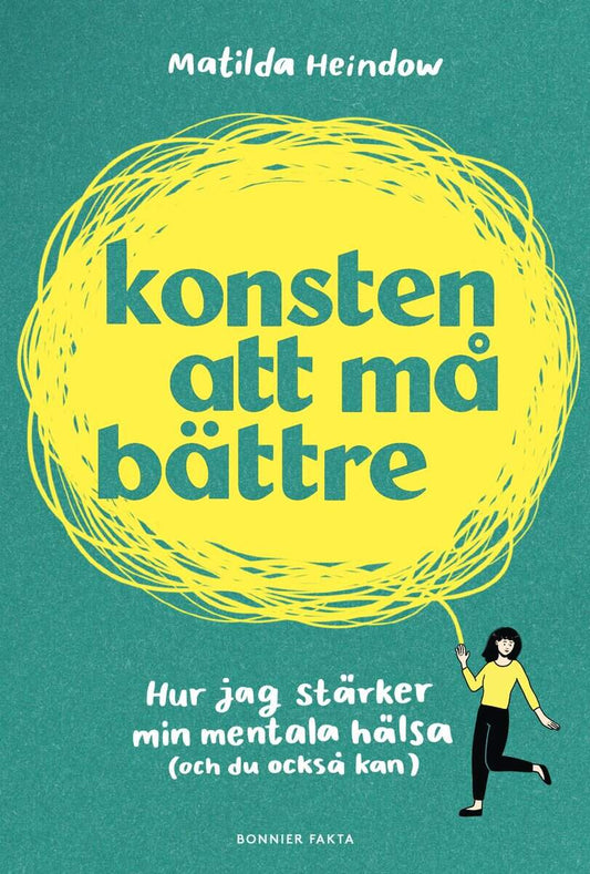 Heindow, Matilda | Konsten att må bättre : Hur jag stärker min mentala hälsa (och du också kan)