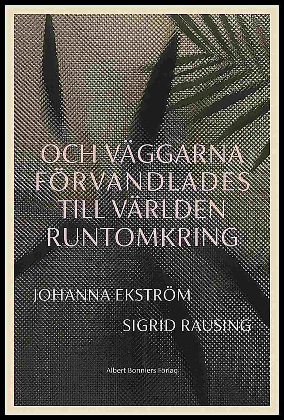 Ekström, Johanna | Rausing, Sigrid | Och väggarna förvandlades till världen runtomkring