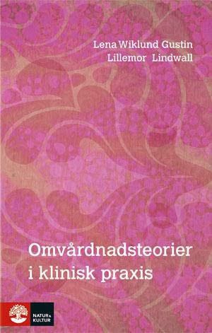 Gustin, Lena Wiklund| Lindwall, Lillemor | Omvårdnadsteorier i klinisk praxis