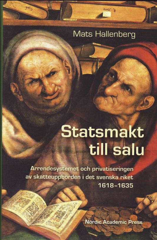 Hallenberg, Mats | Statsmakt till salu : Arrendesystemet och privatiseringen av skatteuppbörden i det svenska riket 1618...