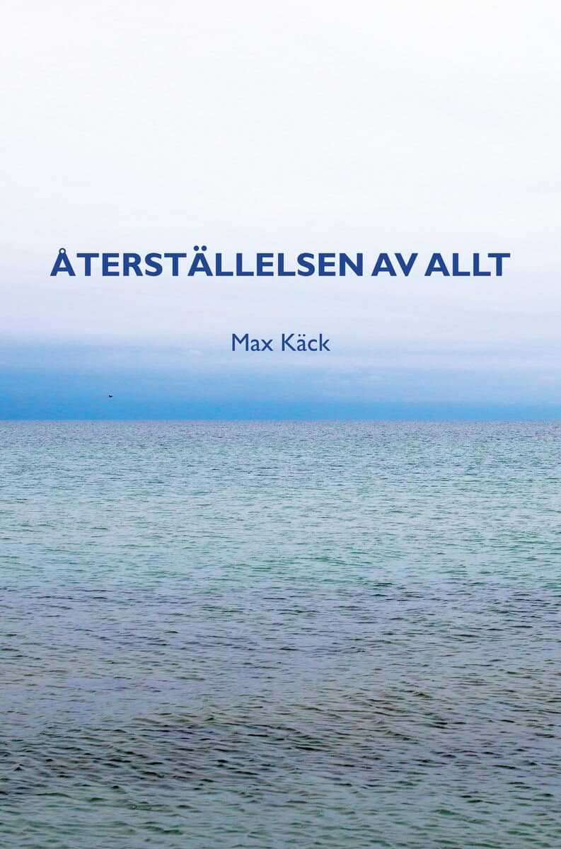 Käck, Max | Återställelsen av allt