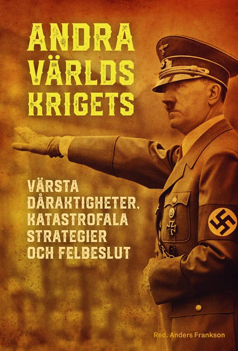 Frankson, Anders | Andra världskrigets värsta dåraktigheter, katastrofala strategier och felbeslut