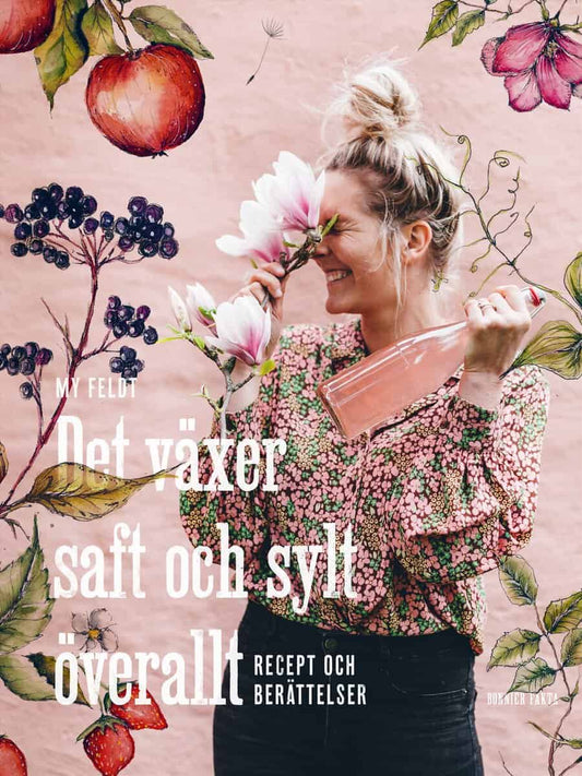 Feldt, My | Det växer saft och sylt överallt : Recept och berättelser