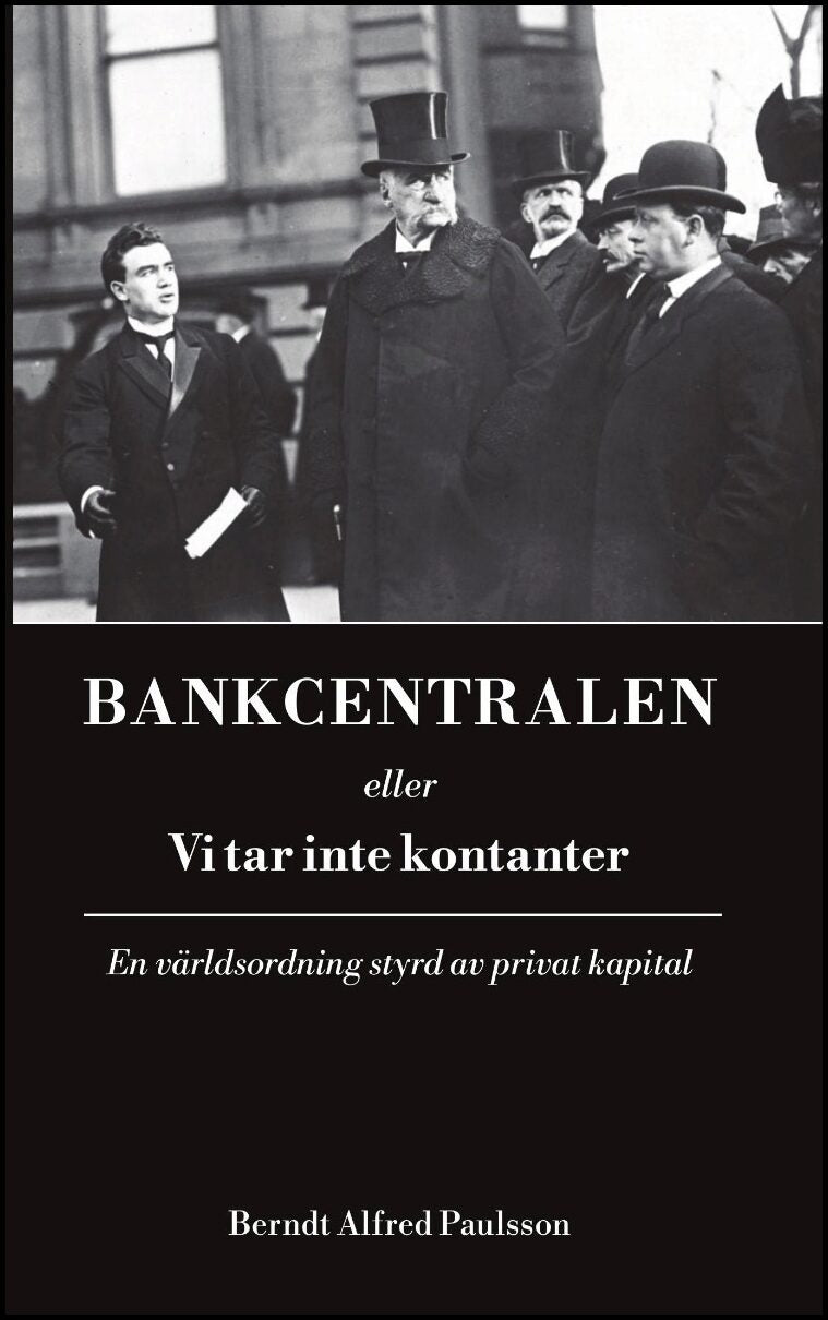 Paulsson, Berndt Alfred | Bankcentralen eller vi tar inte kontanter : En världsordning styrd av privat kapital