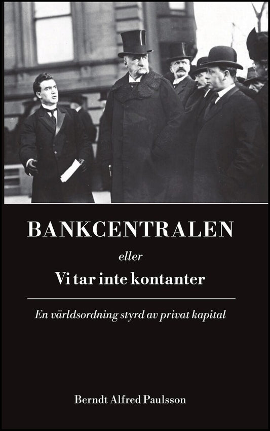 Paulsson, Berndt Alfred | Bankcentralen eller vi tar inte kontanter : En världsordning styrd av privat kapital