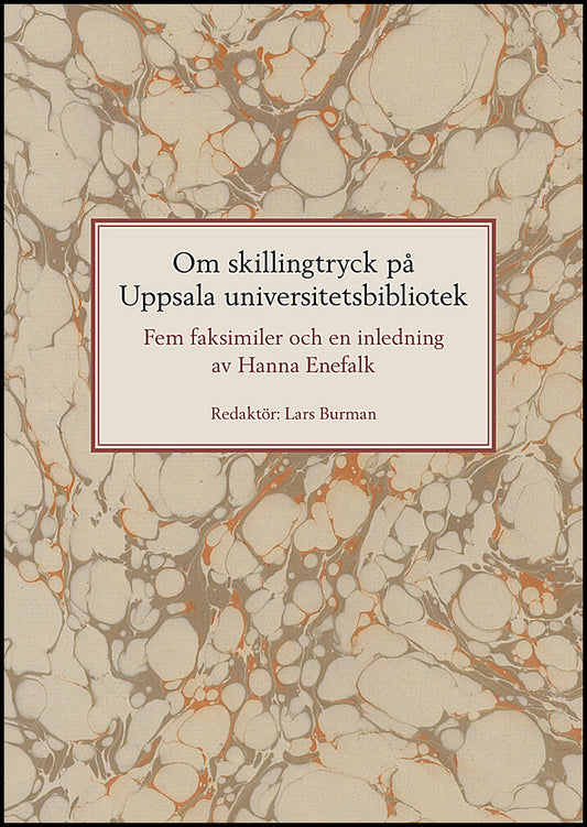 Enefalk, Hanna | Om skillingtryck på Uppsala universitetsbibliotek : Fem faksimiler och en inledning av Hanna Enefalk