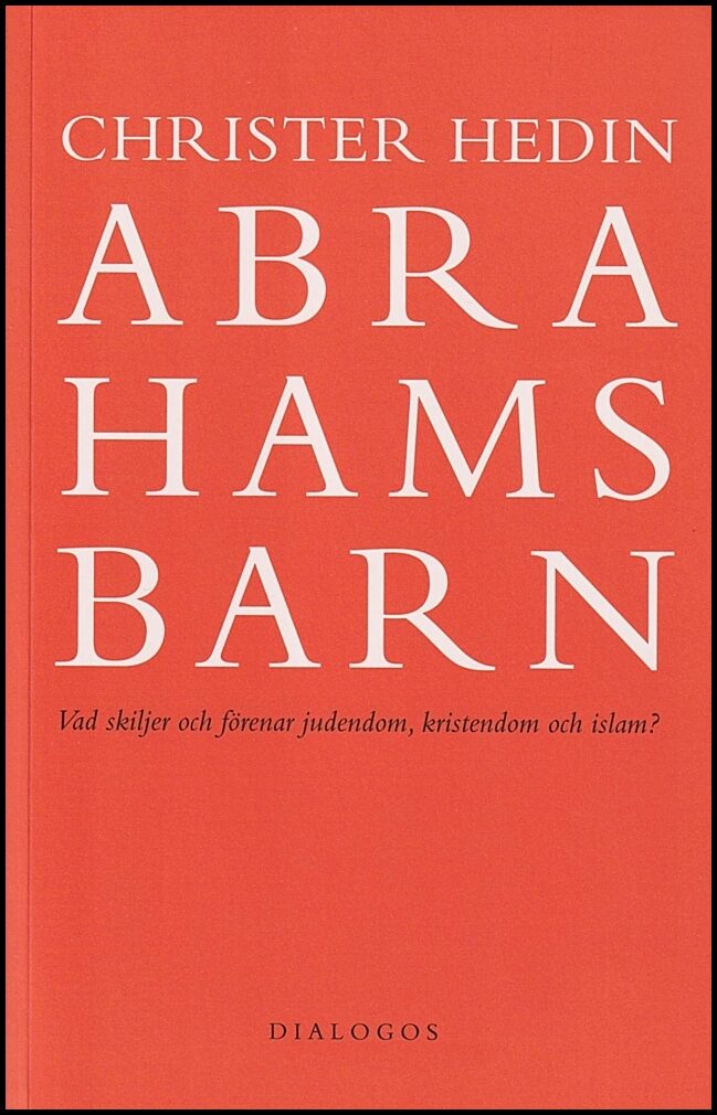 Hedin, Christer | Abrahams barn : Vad skiljer och förenar judendom, kristendom och islam?