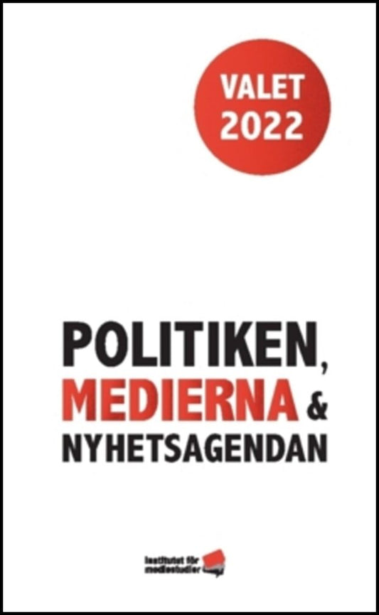 Strömbäck, Jesper | Johansson, Bengt | Valet 2022 : Politiken, medierna och nyhetsagendan