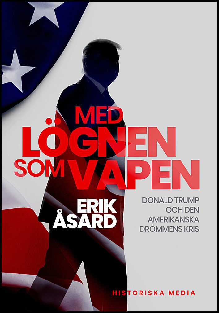 Åsard, Erik | Med lögnen som vapen : Donald Trump och den amerikanska drömmens kris
