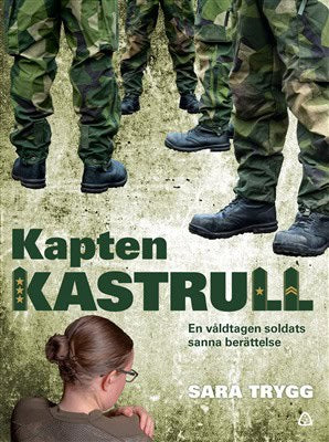 Trygg, Sara | Kapten Kastrull : En våldtagen soldats sanna berättelse