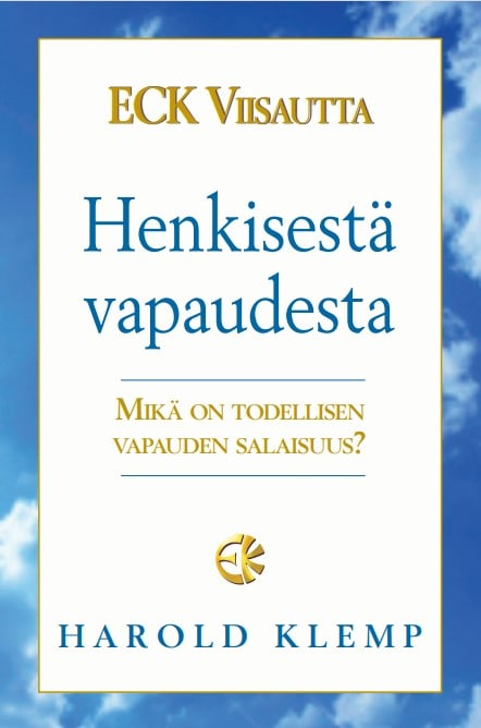 Klemp, Harold | ECK Viisautta Henkisestä vapaudesta : Mikä on todellisen vapauden salaisuus?