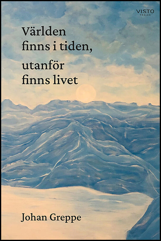 Greppe, Johan | Världen finns i tiden, utanför finns livet