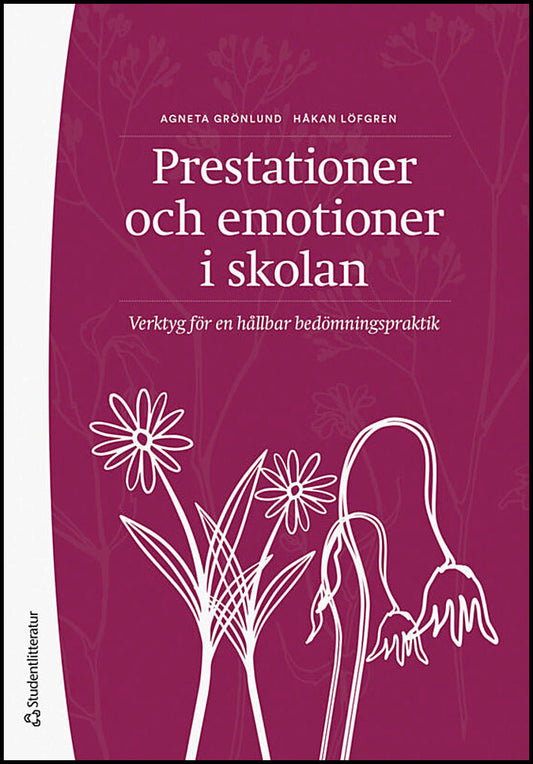 Grönlund, Agneta | Löfgren, Håkan | Prestationer och emotioner i skolan : Verktyg för en hållbar bedömningspraktik