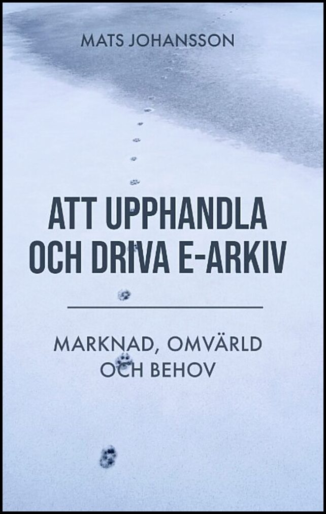 Johansson, Mats | Att upphandla och driva e-arkiv : Marknad, omvärld och behov