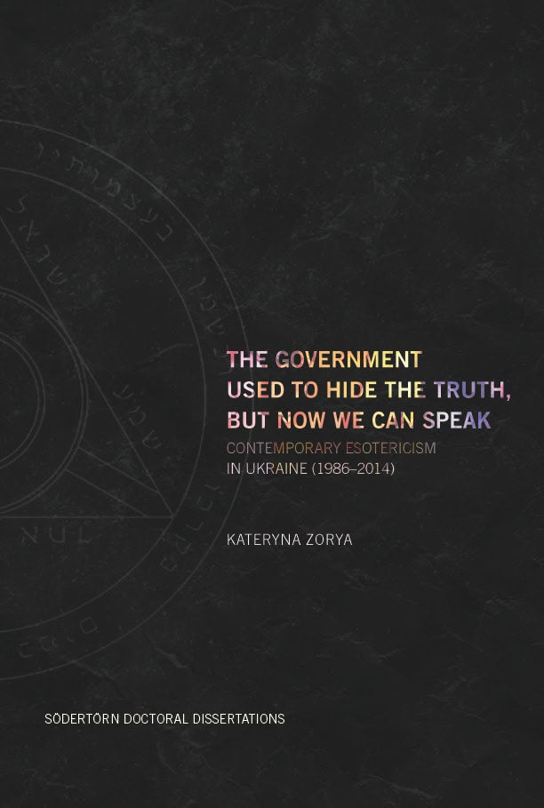 Zorya, Kateryna | The Government Used to Hide the Truth, But Now We Can Speak : Contemporary Esotericism in Ukraine 1986...