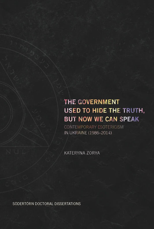 Zorya, Kateryna | The Government Used to Hide the Truth, But Now We Can Speak : Contemporary Esotericism in Ukraine 1986...