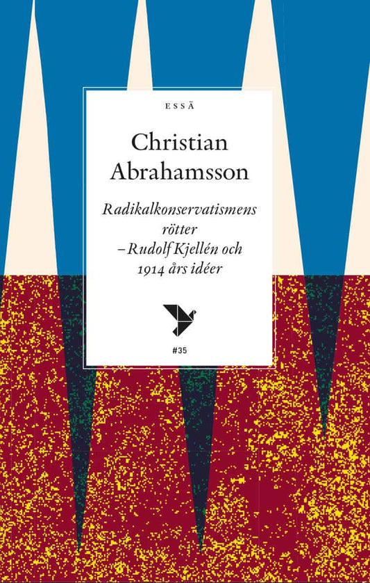 Abrahamsson, Christian | Radikalkonservatismens rötter : Rudolf Kjellén och 1914 års idéer