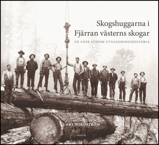 Nordström, Lars | Skogshuggarna i Fjärran västerns skogar : En unik svensk utvandringshistoria