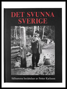 Karlsson, Petter | Det svunna Sverige : Sällsamma berättelser av Petter Karlsson