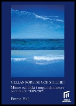 Hall, Emma | Mellan rörelse och stillhet : Minne och flykt i unga människors berättande 2009–2021