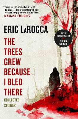 LaRocca, Eric | The Trees Grew Because I Bled There : Collected Stories