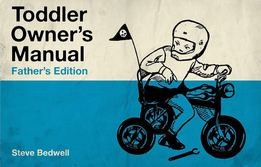 Bedwell, Steve (steve Bedwell) | Toddler owners manual : Fathers edition