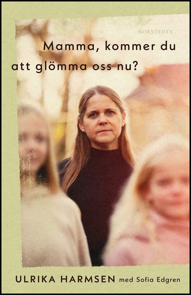 Harmsen, Ulrika | Edgren, Sofia | Mamma, kommer du att glömma oss nu?