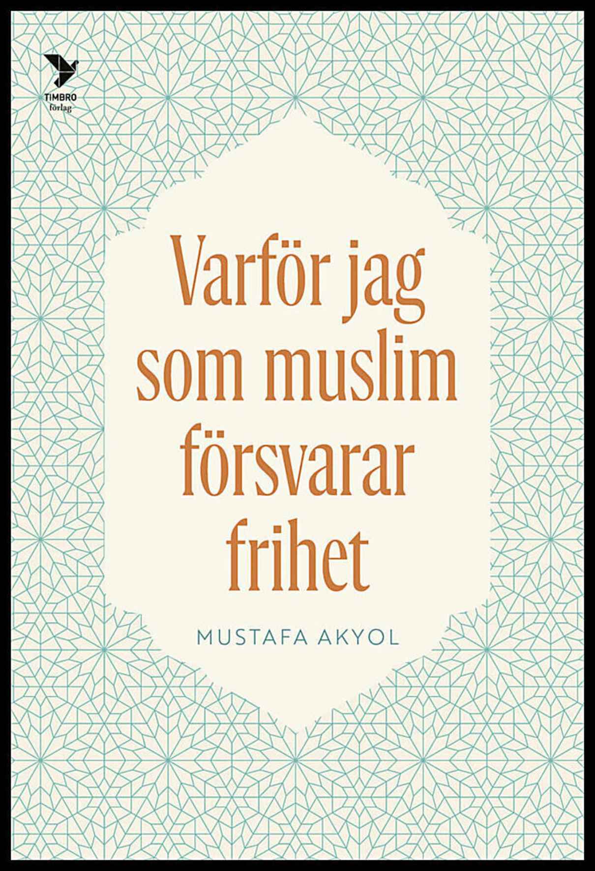 Akyol, Mustafa | Varför jag som muslim försvarar frihet