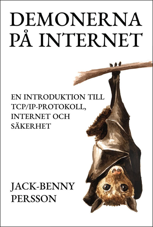 Persson, Jack-Benny | Demonerna på internet : En introduktion till TCP/IP-protokoll, internet och säkerhet
